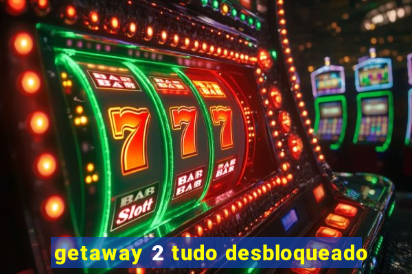 getaway 2 tudo desbloqueado